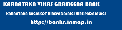 KARNATAKA VIKAS GRAMEENA BANK  KARNATAKA BAGALKOT HIREPADASALGI HIRE PADASALAGI  banks information 